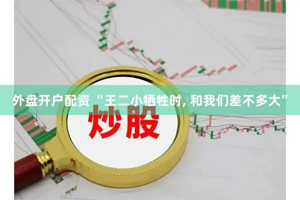 外盘开户配资 “王二小牺牲时, 和我们差不多大”